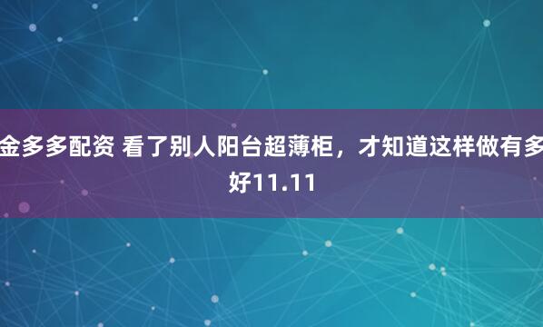 金多多配资 看了别人阳台超薄柜，才知道这样做有多好11.11