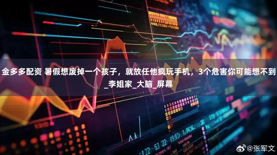 金多多配资 暑假想废掉一个孩子，就放任他疯玩手机，3个危害你可能想不到_李姐家_大脑_屏幕